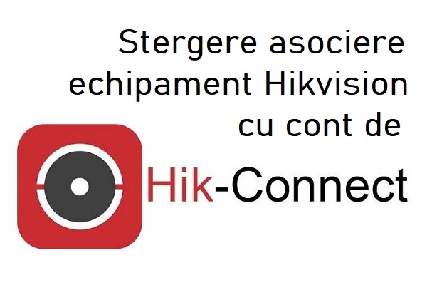 Stergere asociere echipament Hikvision cu cont de HikConnect